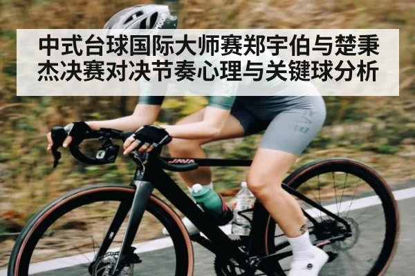 中式台球国际大师赛郑宇伯与楚秉杰决赛对决节奏心理与关键球分析 | Kaiyun Sports